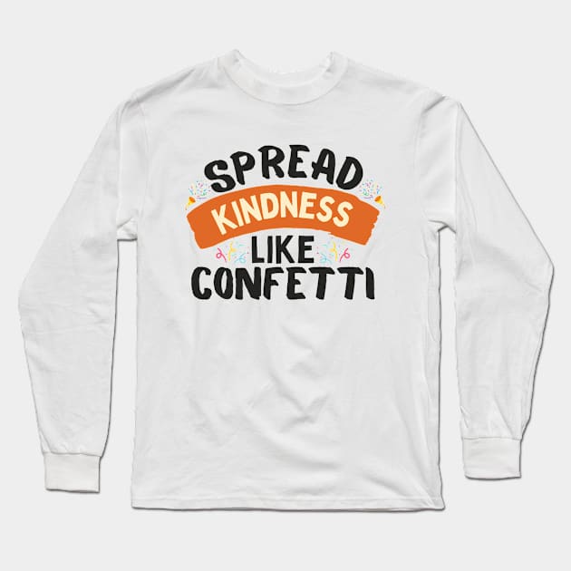 Spread Kindness Like Confetti Long Sleeve T-Shirt by NomiCrafts